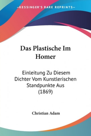 Buch Das Plastische Im Homer: Einleitung Zu Diesem Dichter Vom Kunstlerischen Standpunkte Aus (1869) Christian Adam