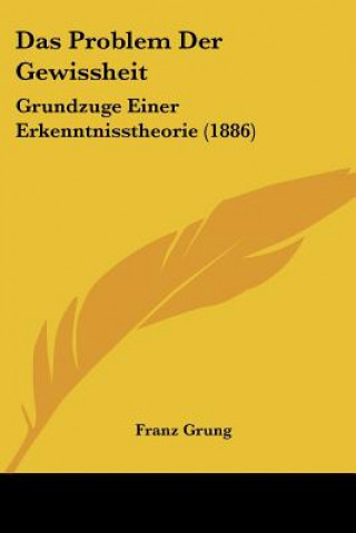 Libro Das Problem Der Gewissheit: Grundzuge Einer Erkenntnisstheorie (1886) Franz Grung