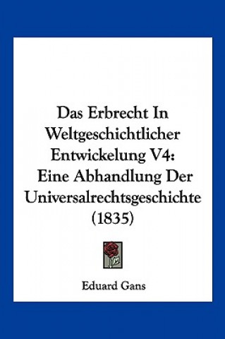 Kniha Das Erbrecht In Weltgeschichtlicher Entwickelung V4: Eine Abhandlung Der Universalrechtsgeschichte (1835) Eduard Gans