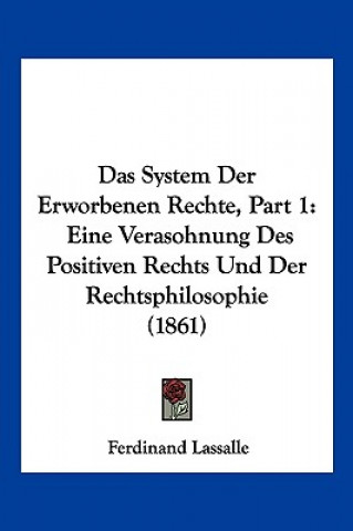 Buch Das System Der Erworbenen Rechte, Part 1: Eine Verasohnung Des Positiven Rechts Und Der Rechtsphilosophie (1861) Ferdinand Lassalle