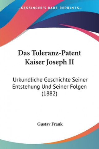 Kniha Das Toleranz-Patent Kaiser Joseph II: Urkundliche Geschichte Seiner Entstehung Und Seiner Folgen (1882) Gustav Frank