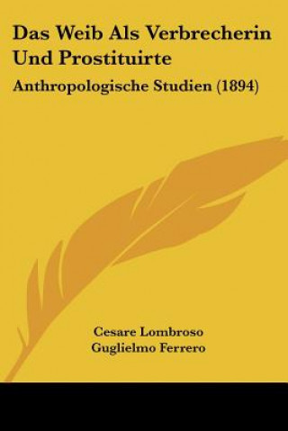 Kniha Das Weib Als Verbrecherin Und Prostituirte: Anthropologische Studien (1894) Cesare Lombroso