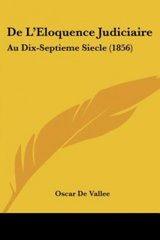 Buch De L'Eloquence Judiciaire: Au Dix-Septieme Siecle (1856) Oscar De Vallee