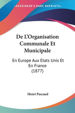 Könyv De L'Organisation Communale Et Municipale: En Europe Aux Etats Unis Et En France (1877) Henri Pascaud