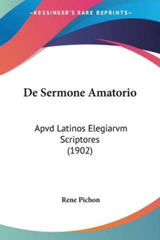 Kniha De Sermone Amatorio: Apvd Latinos Elegiarvm Scriptores (1902) Rene Pichon