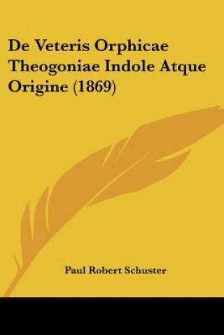 Knjiga De Veteris Orphicae Theogoniae Indole Atque Origine (1869) Paul Robert Schuster