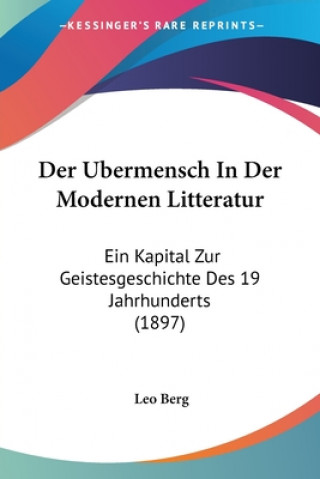 Kniha Der Ubermensch In Der Modernen Litteratur: Ein Kapital Zur Geistesgeschichte Des 19 Jahrhunderts (1897) Leo Berg