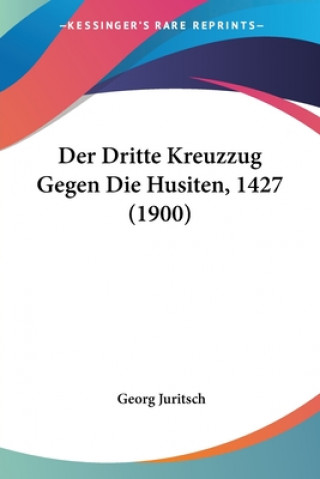 Kniha Der Dritte Kreuzzug Gegen Die Husiten, 1427 (1900) Georg Juritsch