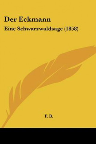 Kniha Der Eckmann: Eine Schwarzwaldsage (1858) F. B.