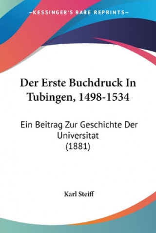 Carte Der Erste Buchdruck In Tubingen, 1498-1534: Ein Beitrag Zur Geschichte Der Universitat (1881) Karl Steiff