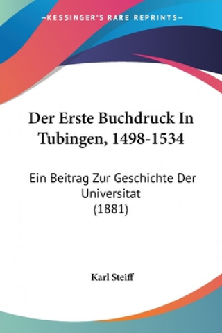 Kniha Der Erste Buchdruck In Tubingen, 1498-1534: Ein Beitrag Zur Geschichte Der Universitat (1881) Karl Steiff