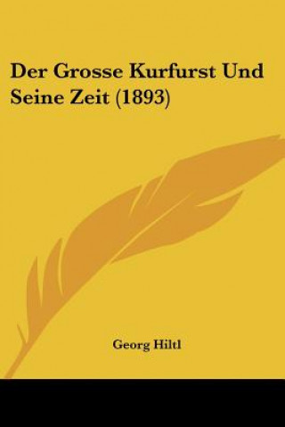 Buch Der Grosse Kurfurst Und Seine Zeit (1893) Georg Hiltl