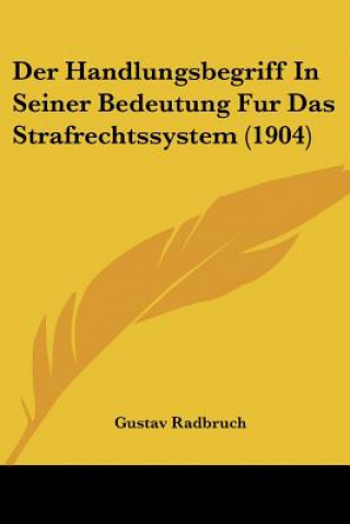 Kniha Der Handlungsbegriff in Seiner Bedeutung Fur Das Strafrechtssystem (1904) Gustav Radbruch