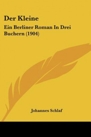 Kniha Der Kleine: Ein Berliner Roman in Drei Buchern (1904) Johannes Schlaf