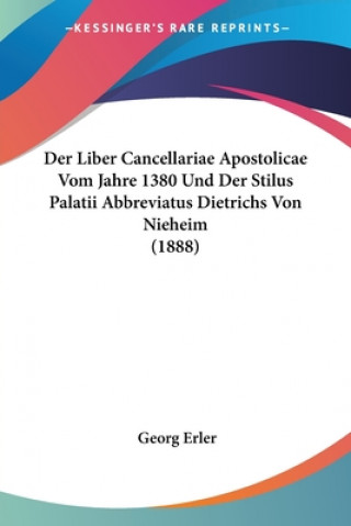 Kniha Der Liber Cancellariae Apostolicae Vom Jahre 1380 Und Der Stilus Palatii Abbreviatus Dietrichs Von Nieheim (1888) Georg Erler