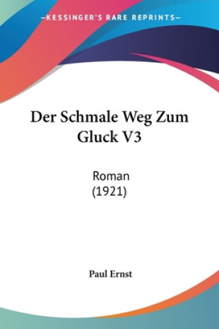 Carte Der Schmale Weg Zum Gluck V3: Roman (1921) Paul Ernst