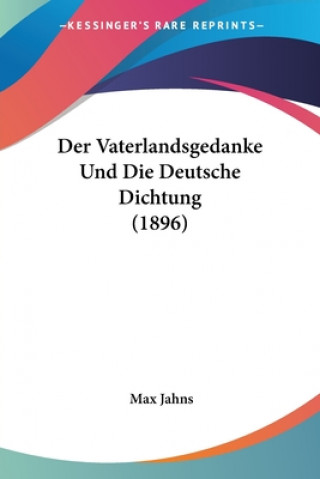 Książka Der Vaterlandsgedanke Und Die Deutsche Dichtung (1896) Max Jahns