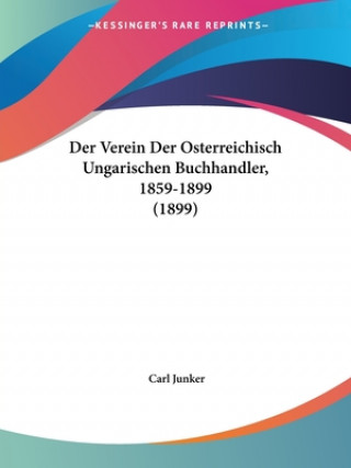 Книга Der Verein Der Osterreichisch Ungarischen Buchhandler, 1859-1899 (1899) Carl Junker