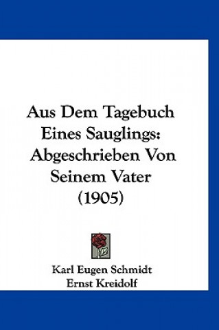 Kniha Aus Dem Tagebuch Eines Sauglings: Abgeschrieben Von Seinem Vater (1905) Karl Eugen Schmidt