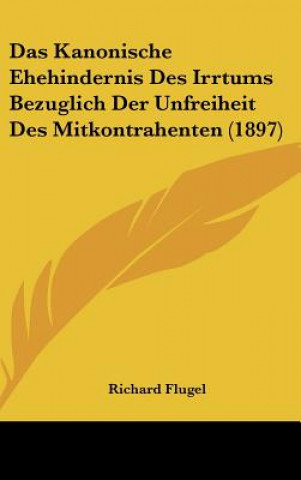 Carte Das Kanonische Ehehindernis Des Irrtums Bezuglich Der Unfreiheit Des Mitkontrahenten (1897) Richard Flugel