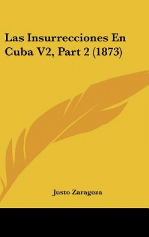 Knjiga Las Insurrecciones En Cuba V2, Part 2 (1873) Justo Zaragoza