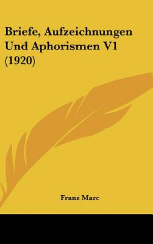 Kniha Briefe, Aufzeichnungen Und Aphorismen V1 (1920) Franz Marc
