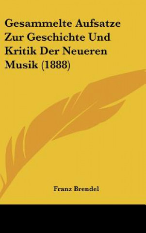 Книга Gesammelte Aufsatze Zur Geschichte Und Kritik Der Neueren Musik (1888) Franz Brendel