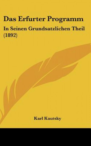 Kniha Das Erfurter Programm: In Seinen Grundsatzlichen Theil (1892) Karl Kautsky