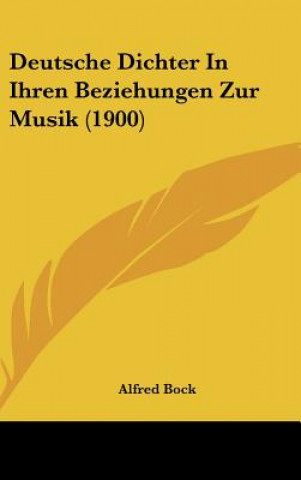 Buch Deutsche Dichter in Ihren Beziehungen Zur Musik (1900) Alfred Bock