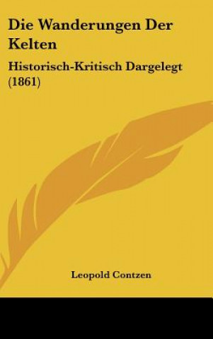Könyv Die Wanderungen Der Kelten: Historisch-Kritisch Dargelegt (1861) Leopold Contzen