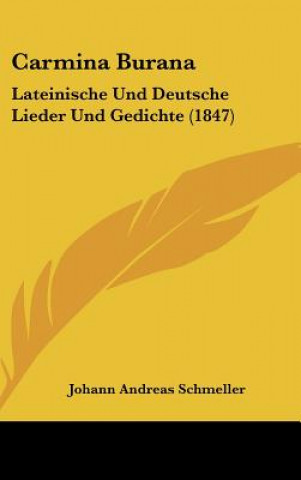 Kniha Carmina Burana: Lateinische Und Deutsche Lieder Und Gedichte (1847) Johann Andreas Schmeller