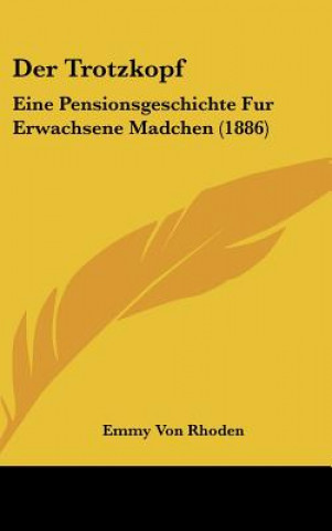 Książka Der Trotzkopf: Eine Pensionsgeschichte Fur Erwachsene Madchen (1886) Emmy Von Rhoden