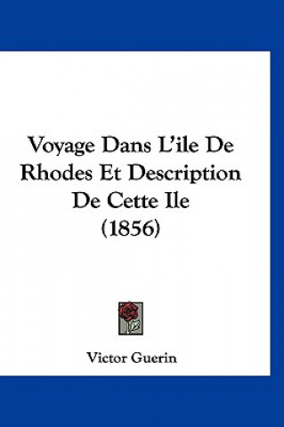 Könyv Voyage Dans L'Ile de Rhodes Et Description de Cette Ile (1856) Victor Guerin