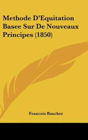 Könyv Methode D'Equitation Basee Sur de Nouveaux Principes (1850) Francois Baucher