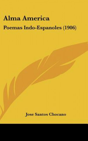 Książka Alma America: Poemas Indo-Espanoles (1906) Jose Santos Chocano