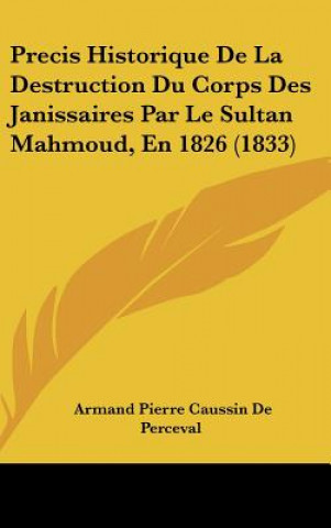 Kniha Precis Historique de La Destruction Du Corps Des Janissaires Par Le Sultan Mahmoud, En 1826 (1833) Armand Pierre Caussin De Perceval