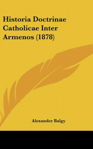 Carte Historia Doctrinae Catholicae Inter Armenos (1878) Alexander Balgy