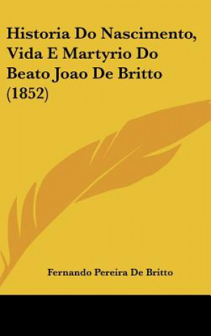 Kniha Historia Do Nascimento, Vida E Martyrio Do Beato Joao de Britto (1852) Fernando Pereira De Britto