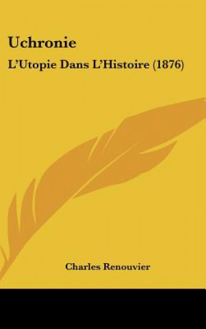 Kniha Uchronie: L'Utopie Dans L'Histoire (1876) Charles Renouvier