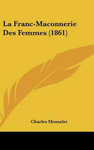 Buch La Franc-Maconnerie Des Femmes (1861) Charles Monselet