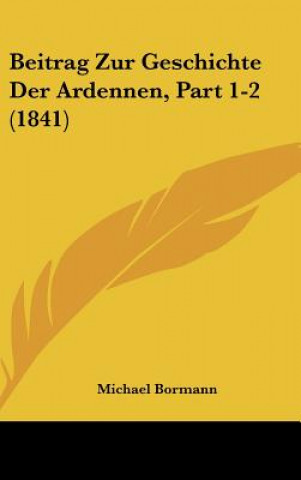 Libro Beitrag Zur Geschichte Der Ardennen, Part 1-2 (1841) Michael Bormann