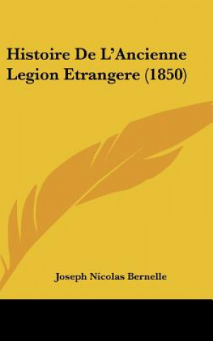 Книга Histoire de L'Ancienne Legion Etrangere (1850) Joseph Nicolas Bernelle