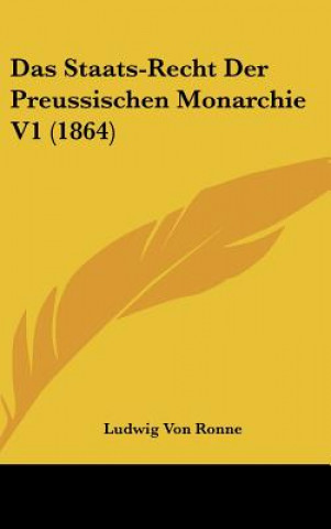 Kniha Das Staats-Recht Der Preussischen Monarchie V1 (1864) Ludwig Von Ronne