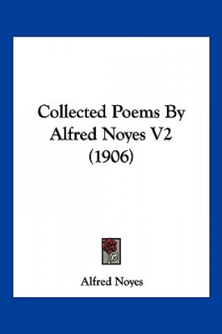 Carte Collected Poems By Alfred Noyes V2 (1906) Alfred Noyes