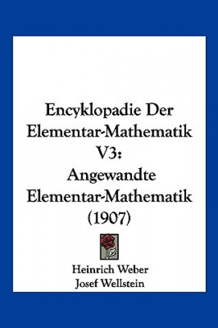 Kniha Encyklopadie Der Elementar-Mathematik V3: Angewandte Elementar-Mathematik (1907) Heinrich Weber