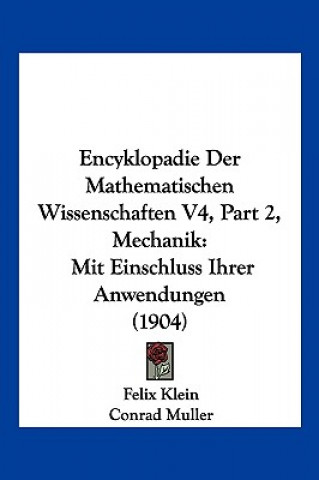 Kniha Encyklopadie Der Mathematischen Wissenschaften V4, Part 2, Mechanik: Mit Einschluss Ihrer Anwendungen (1904) Felix Klein