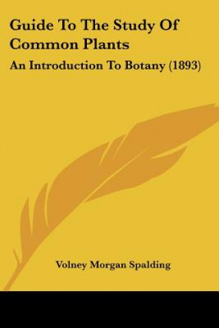 Książka Guide To The Study Of Common Plants: An Introduction To Botany (1893) Volney Morgan Spalding