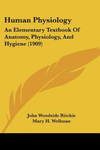 Book Human Physiology: An Elementary Textbook Of Anatomy, Physiology, And Hygiene (1909) John Woodside Ritchie