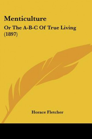 Kniha Menticulture: Or The A-B-C Of True Living (1897) Horace Fletcher