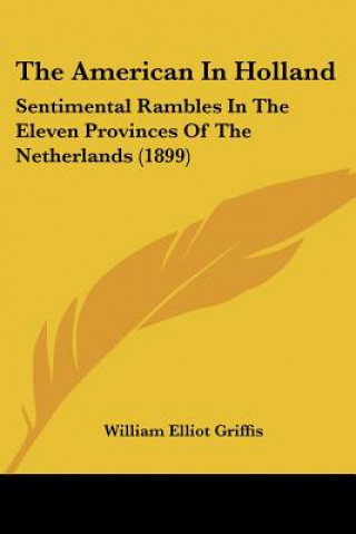 Carte The American In Holland: Sentimental Rambles In The Eleven Provinces Of The Netherlands (1899) William Elliot Griffis
